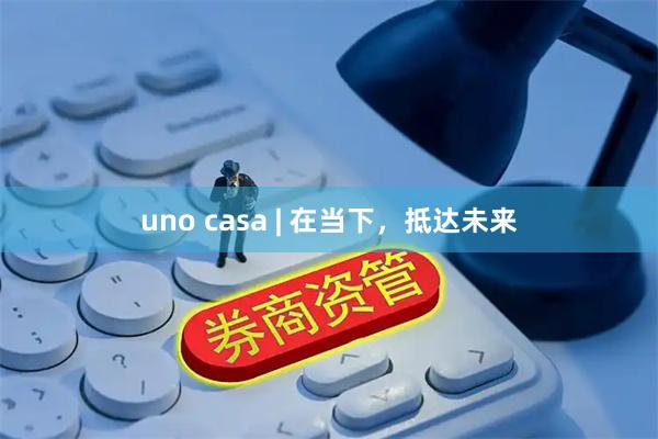 uno casa | 在当下，抵达未来